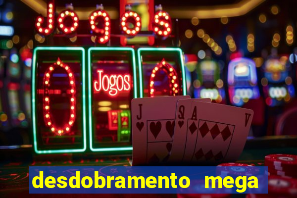 desdobramento mega sena 28 dezenas